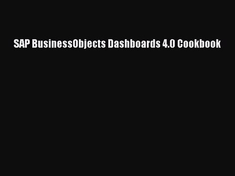 [PDF Download] SAP BusinessObjects Dashboards 4.0 Cookbook [Read] Online