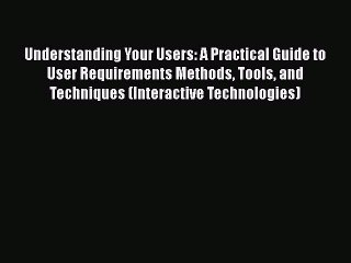 [PDF Download] Understanding Your Users: A Practical Guide to User Requirements Methods Tools