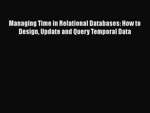[PDF Download] Managing Time in Relational Databases: How to Design Update and Query Temporal
