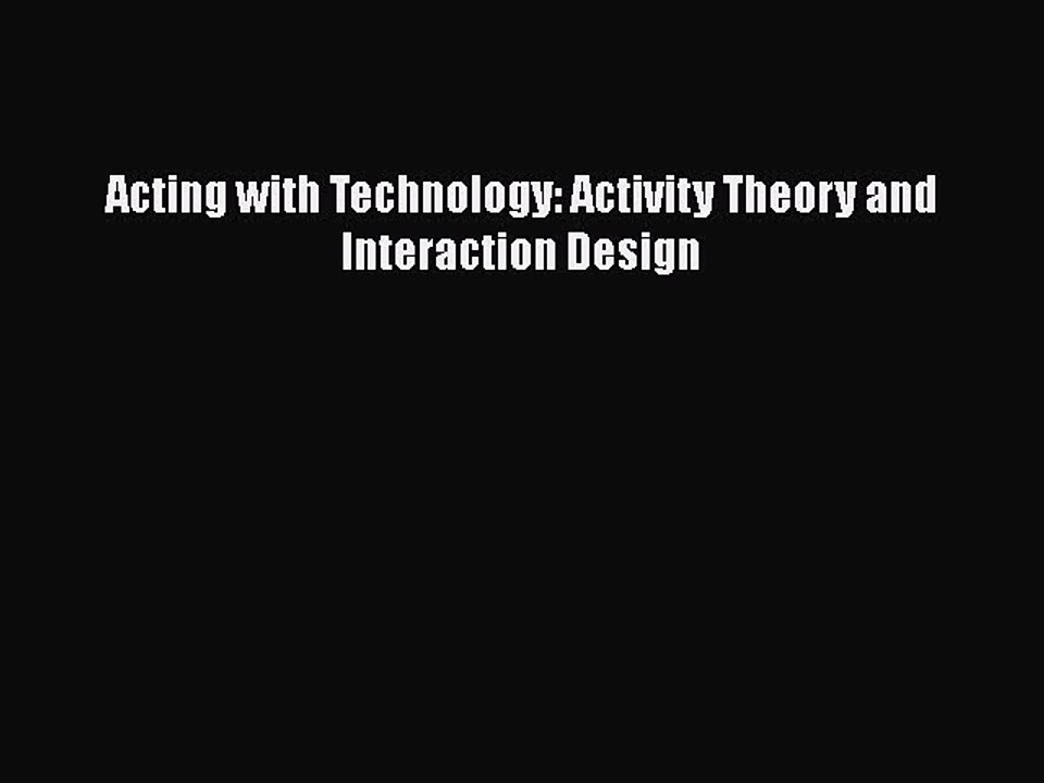 [PDF Download] Acting with Technology: Activity Theory and Interaction Design [Read] Online
