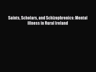 [PDF Download] Saints Scholars and Schizophrenics: Mental Illness in Rural Ireland [PDF] Online