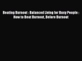 Beating Burnout : Balanced Living for Busy People : How to Beat Burnout Before Burnout Read