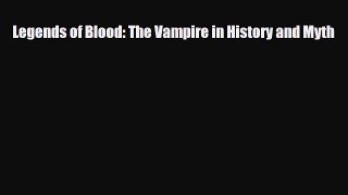 [PDF Download] Legends of Blood: The Vampire in History and Myth [Download] Online