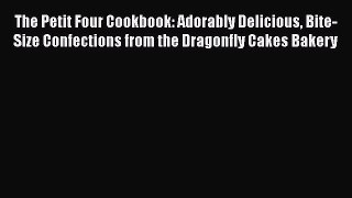 The Petit Four Cookbook: Adorably Delicious Bite-Size Confections from the Dragonfly Cakes
