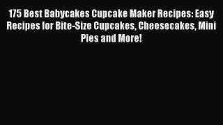 175 Best Babycakes Cupcake Maker Recipes: Easy Recipes for Bite-Size Cupcakes Cheesecakes Mini