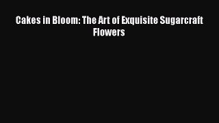 Cakes in Bloom: The Art of Exquisite Sugarcraft Flowers  Free PDF