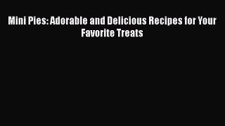 Mini Pies: Adorable and Delicious Recipes for Your Favorite Treats  Free Books
