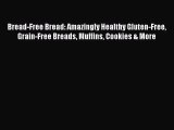 Bread-Free Bread: Amazingly Healthy Gluten-Free Grain-Free Breads Muffins Cookies & More Read