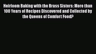 Heirloom Baking with the Brass Sisters: More than 100 Years of Recipes Discovered and Collected