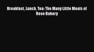 Breakfast Lunch Tea: The Many Little Meals of Rose Bakery  Free Books
