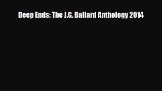 [PDF Download] Deep Ends: The J.G. Ballard Anthology 2014 [PDF] Online