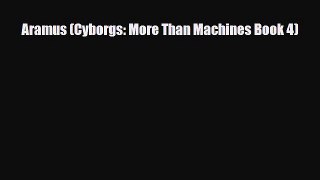 [PDF Download] Aramus (Cyborgs: More Than Machines Book 4) [PDF] Full Ebook