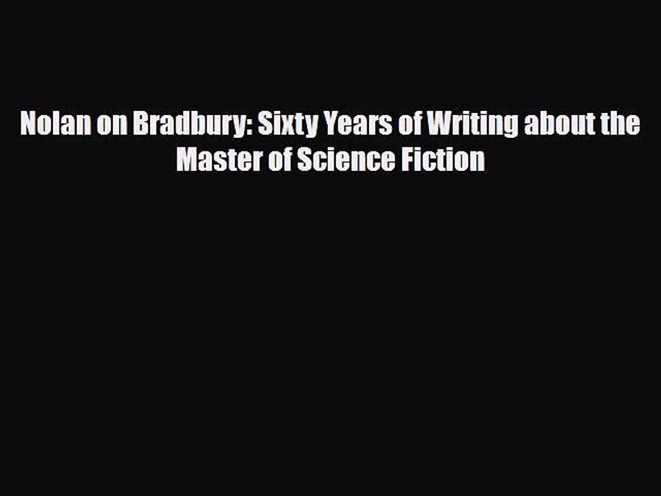 [PDF Download] Nolan on Bradbury: Sixty Years of Writing about the Master of Science Fiction