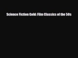 [PDF Download] Science Fiction Gold: Film Classics of the 50s [Read] Online