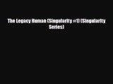 [PDF Download] The Legacy Human (Singularity #1) (Singularity Series) [Download] Online