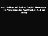 Glass Ceilings and 100-Hour Couples: What the Opt-Out Phenomenon Can Teach Us about Work and