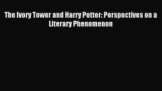(PDF Download) The Ivory Tower and Harry Potter: Perspectives on a Literary Phenomenon Download