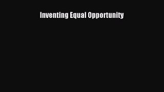 Inventing Equal Opportunity  Free Books
