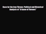 [PDF Download] Race for the Iron Throne: Political and Historical Analysis of A Game of Thrones