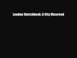 [PDF Download] London Sketchbook: A City Observed [Download] Full Ebook