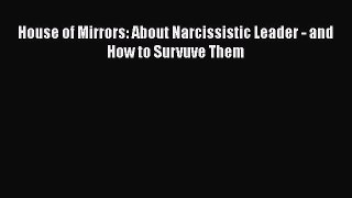 House of Mirrors: About Narcissistic Leader - and How to Survuve Them  PDF Download