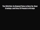 The Wild Diet: Go Beyond Paleo to Burn Fat Beat Cravings and Drop 20 Pounds in 40 days Read