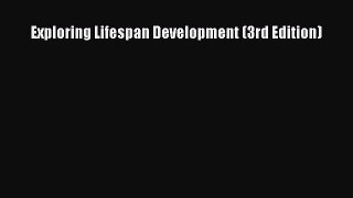 Exploring Lifespan Development (3rd Edition)  Free Books