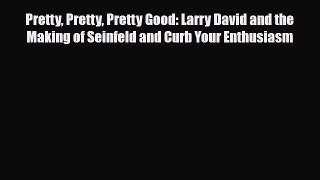 [PDF Download] Pretty Pretty Pretty Good: Larry David and the Making of Seinfeld and Curb Your