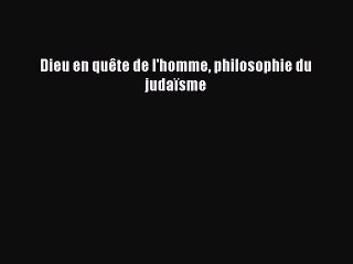 [PDF Télécharger] Dieu en quête de l'homme philosophie du judaïsme [Télécharger] en ligne