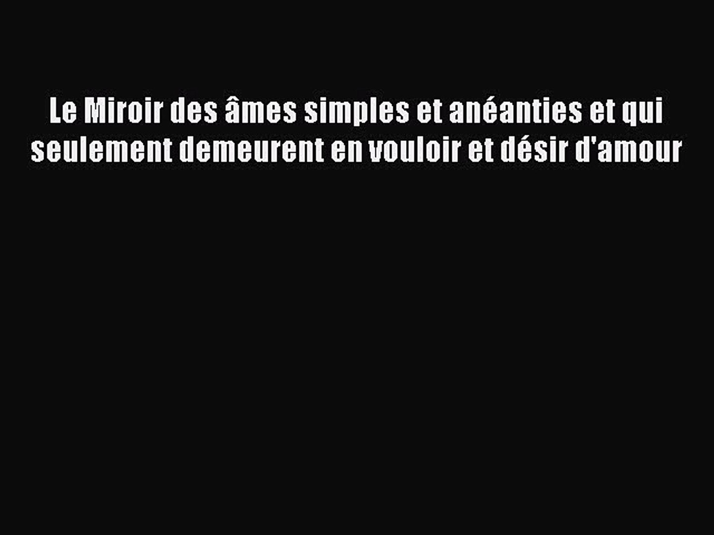 PDF Télécharger] Le Miroir des âmes simples et anéanties et qui seulement  demeurent en vouloir - video Dailymotion