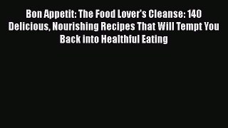 Bon Appetit: The Food Lover's Cleanse: 140 Delicious Nourishing Recipes That Will Tempt You