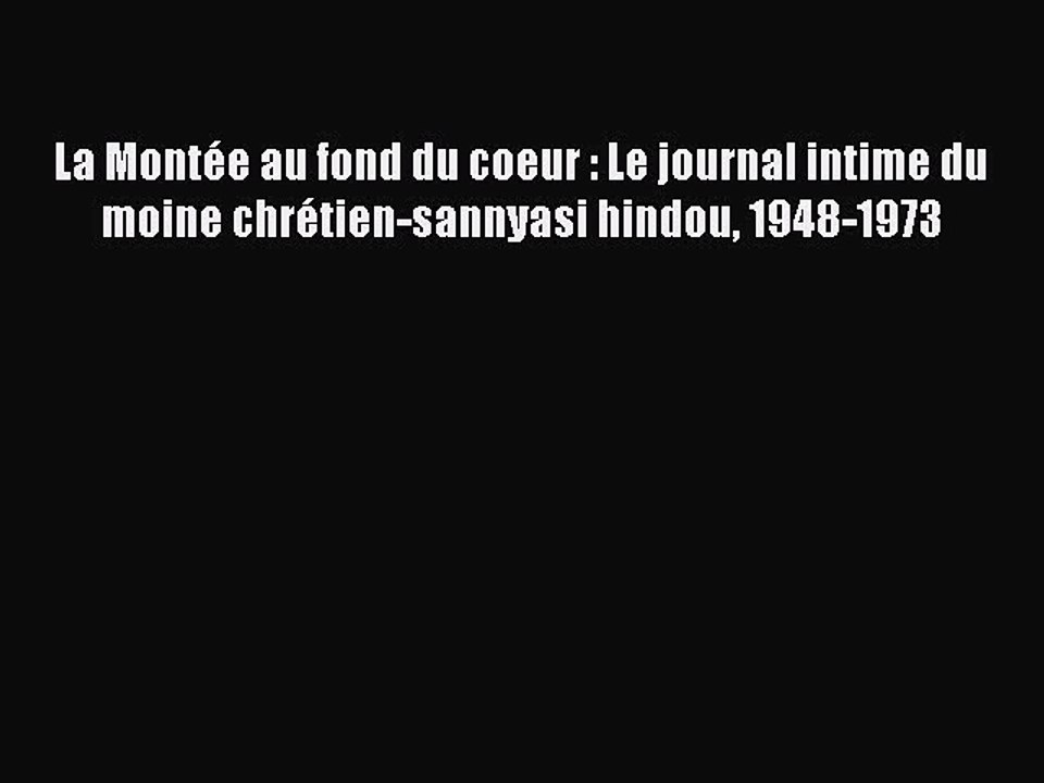 [PDF Télécharger] La Montée au fond du coeur : Le journal intime du moine chrétien-sannyasi