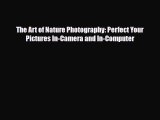 [PDF Download] The Art of Nature Photography: Perfect Your Pictures In-Camera and In-Computer