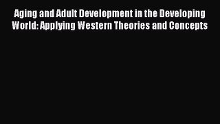 [PDF Download] Aging and Adult Development in the Developing World: Applying Western Theories