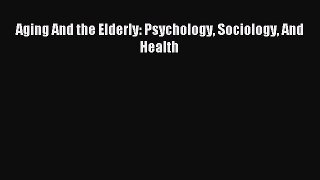 [PDF Download] Aging And the Elderly: Psychology Sociology And Health [PDF] Full Ebook