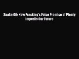 PDF Download Snake Oil: How Fracking's False Promise of Plenty Imperils Our Future PDF Online