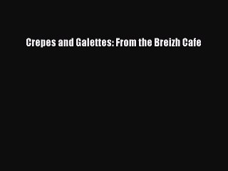 Crepes and Galettes: From the Breizh Cafe  Free Books