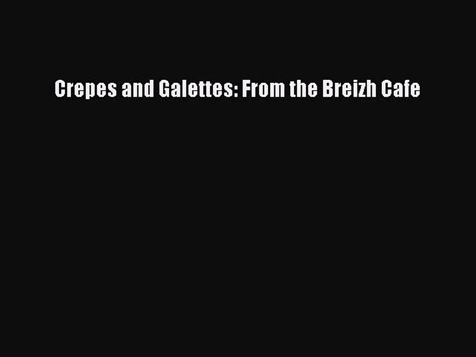 Crepes and Galettes: From the Breizh Cafe  Free Books