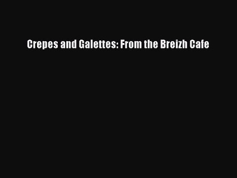 Crepes and Galettes: From the Breizh Cafe Free Books
