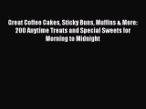 Great Coffee Cakes Sticky Buns Muffins & More: 200 Anytime Treats and Special Sweets for Morning