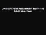 Love Bake Nourish: Healthier cakes and desserts full of fruit and flavor Free Download Book