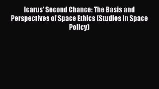 Icarus' Second Chance: The Basis and Perspectives of Space Ethics (Studies in Space Policy)