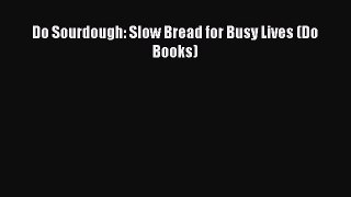Do Sourdough: Slow Bread for Busy Lives (Do Books)  Read Online Book