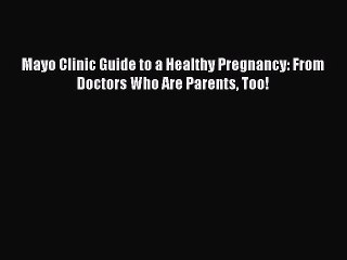 (PDF Download) Mayo Clinic Guide to a Healthy Pregnancy: From Doctors Who Are Parents Too!