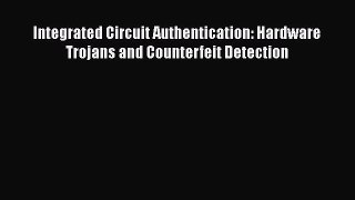 [PDF Download] Integrated Circuit Authentication: Hardware Trojans and Counterfeit Detection