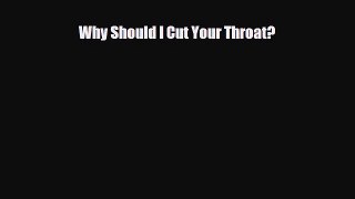 [PDF Download] Why Should I Cut Your Throat? [PDF] Full Ebook