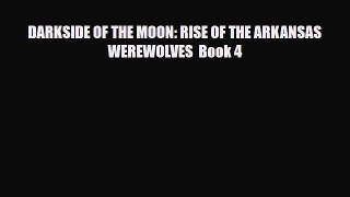 [PDF Download] DARKSIDE OF THE MOON: RISE OF THE ARKANSAS WEREWOLVES  Book 4 [Read] Online