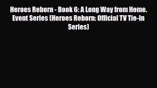 [PDF Download] Heroes Reborn - Book 6: A Long Way from Home. Event Series (Heroes Reborn: Official