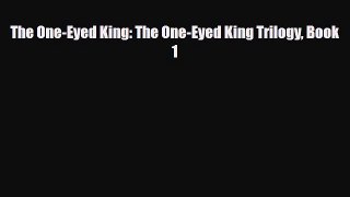 [PDF Download] The One-Eyed King: The One-Eyed King Trilogy Book 1 [Read] Online