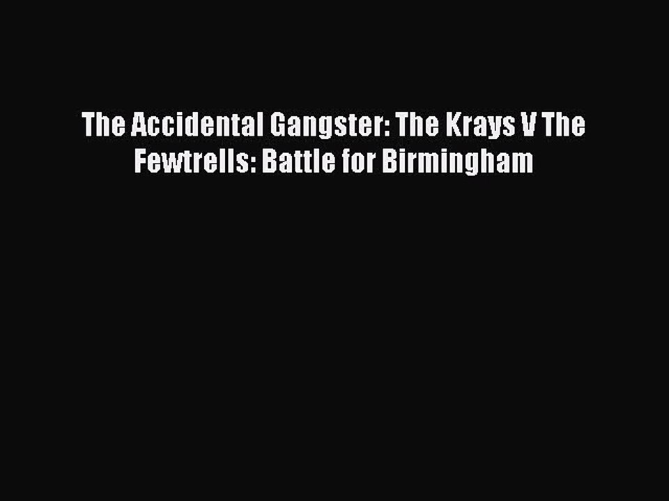 The Accidental Gangster: The Krays V The Fewtrells: Battle for Birmingham Read Online PDF